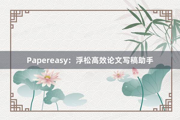 Papereasy:浮松高效论文写稿助手